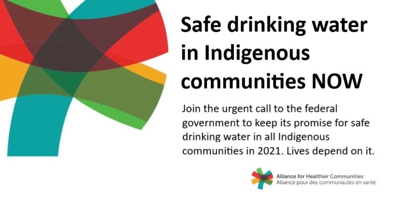 Text graphic reads: Safe drinking water in Indigenous communities NOW   Join the urgent call to the federal government to keep its promise for safe drinking water in all Indigenous communities in 2021. Lives depend on it.