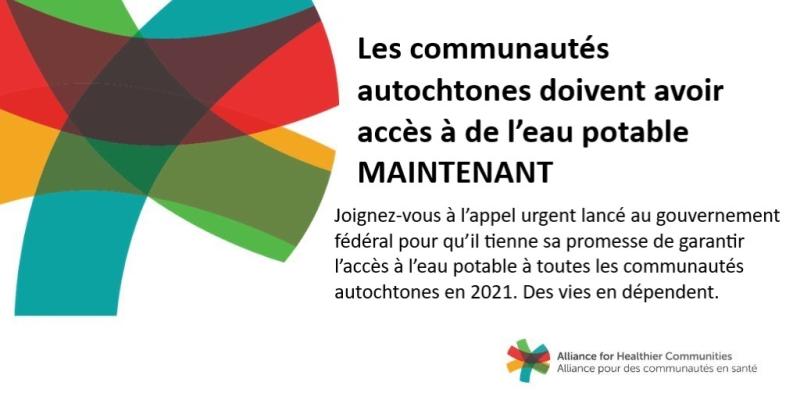 Les communautés autochtones doivent avoir accès à de l’eau potable MAINTENANT.   Joignez-vous à l’appel urgent lancé au gouvernement fédéral pour qu’il tienne sa promesse de garantir l’accès à l’eau potable à toutes les communautés autochtones en 2021. Des vies en dépendent